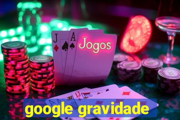 google gravidade